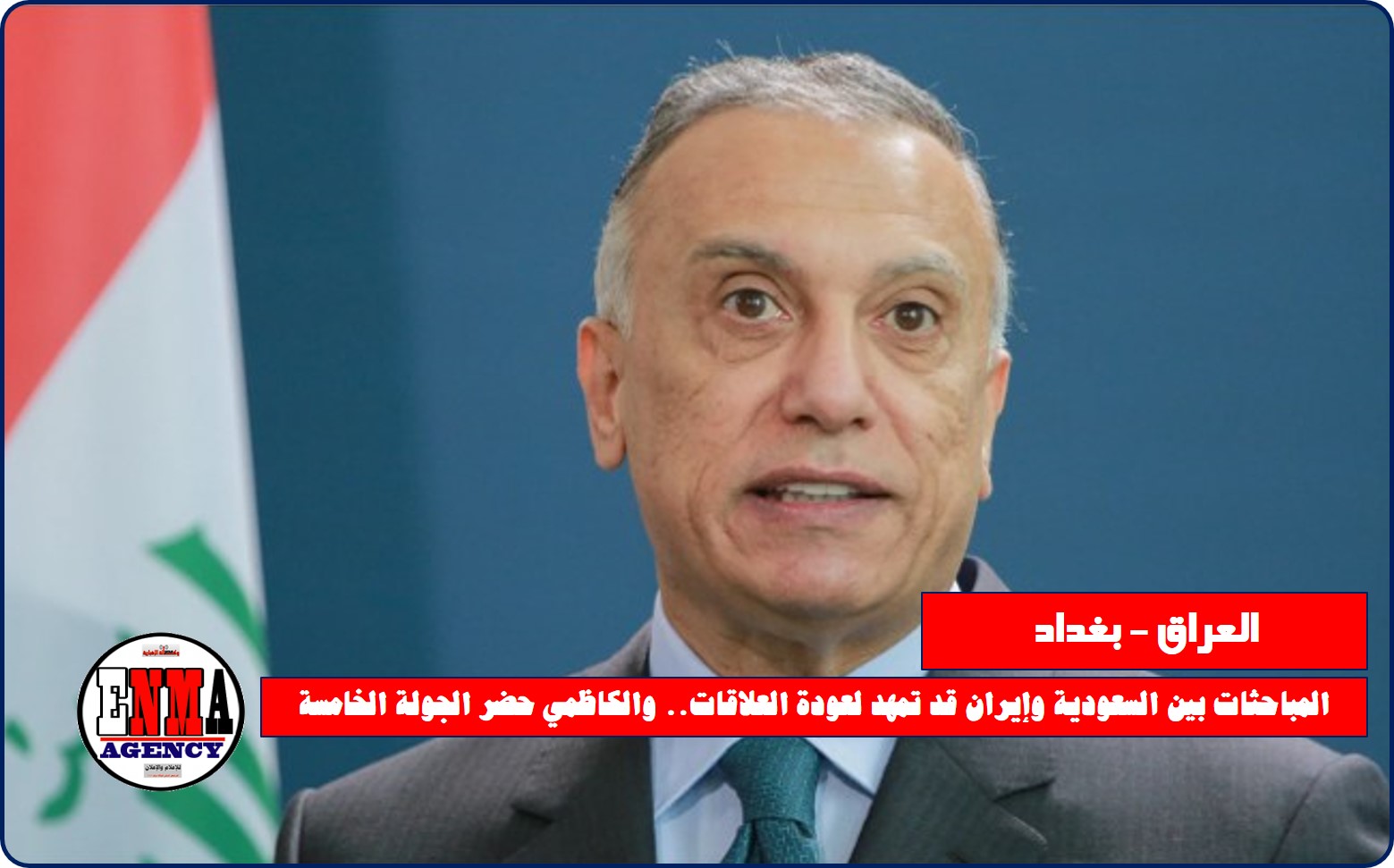 العراق: المباحثات بين السعودية وإيران قد تمهد لعودة العلاقات.. والكاظمي حضر الجولة الخامسة