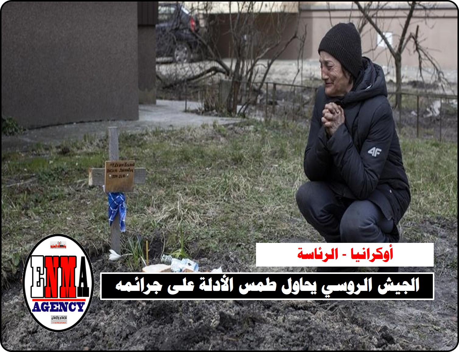 الرئاسة الأوكرانية:الجيش الروسي يحاول طمس الأدلة على جرائمه