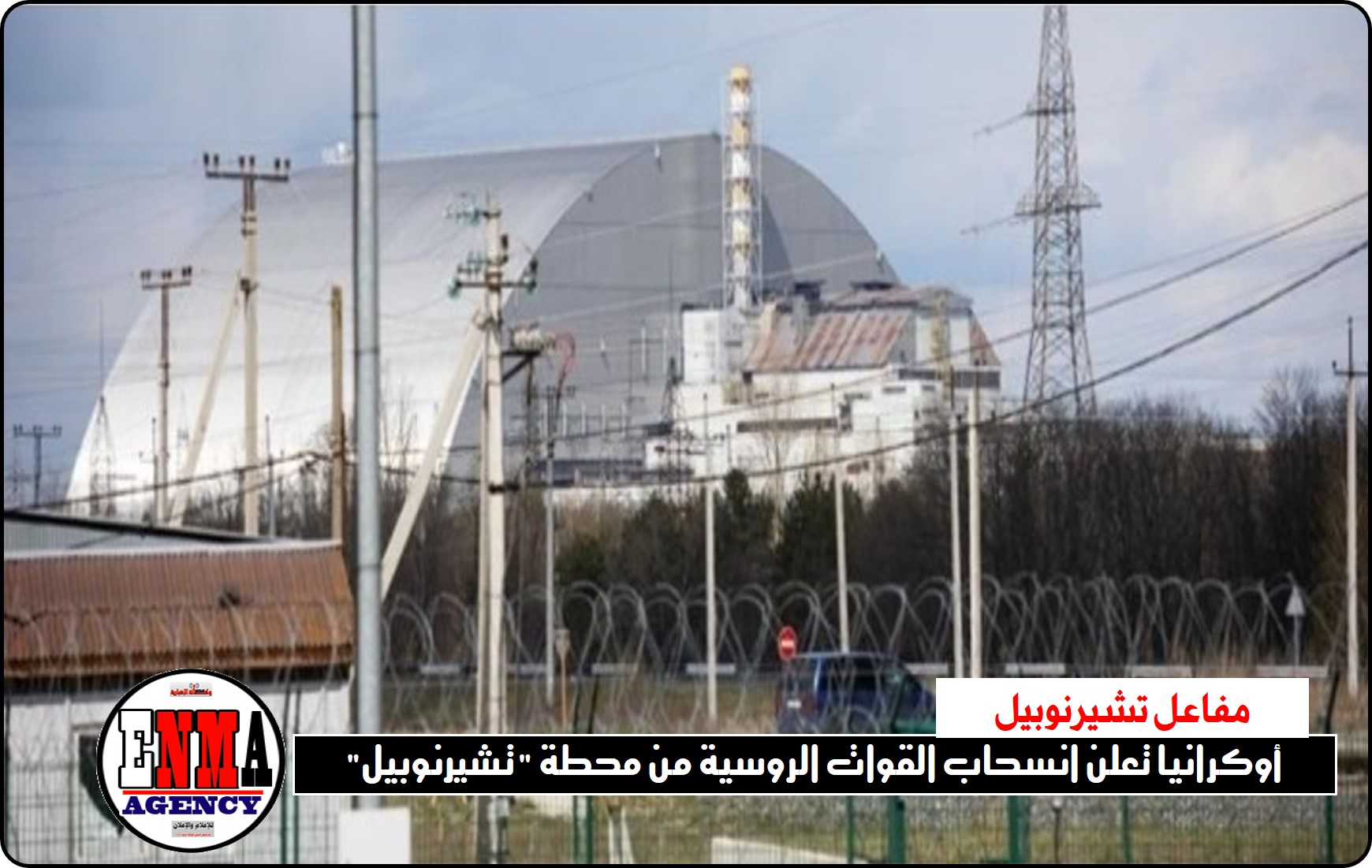 الحرب الروسية الأوكرانية: أوكرانيا تعلن انسحاب القوات الروسية من محطة "تشيرنوبل"