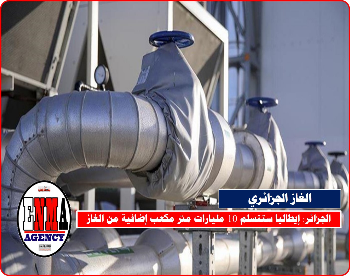 الجزائر: إيطاليا ستتسلم 10 مليارات متر مكعب إضافية من الغاز